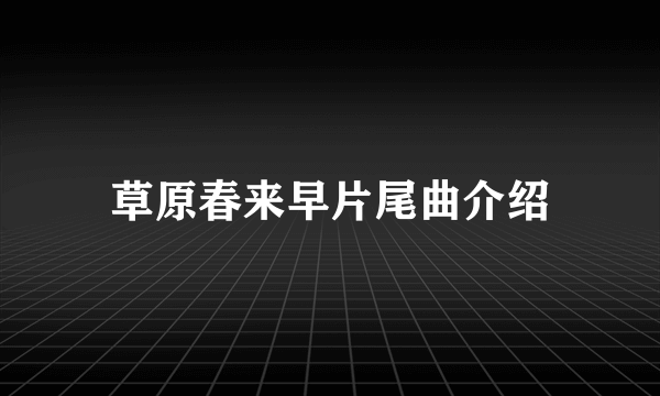 草原春来早片尾曲介绍