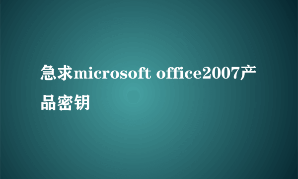 急求microsoft office2007产品密钥