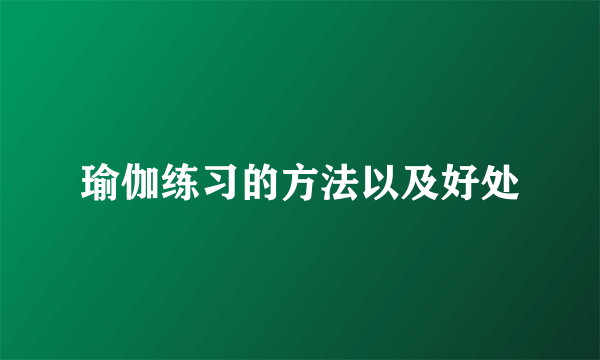 瑜伽练习的方法以及好处