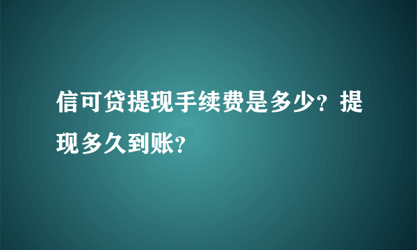 信可贷提现手续费是多少？提现多久到账？