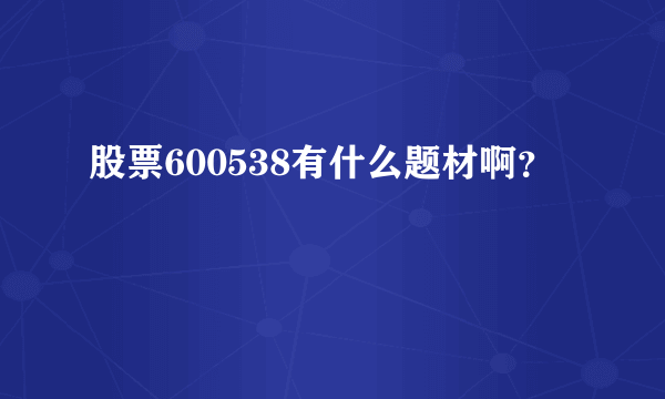 股票600538有什么题材啊？