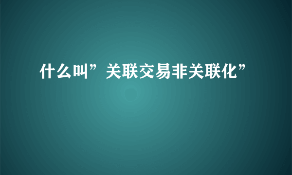 什么叫”关联交易非关联化”