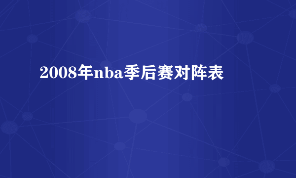 2008年nba季后赛对阵表