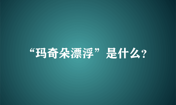 “玛奇朵漂浮”是什么？