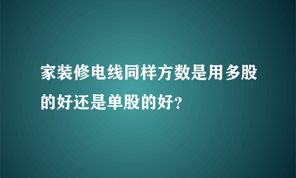 家装修电线同样方数是用多股的好还是单股的好？