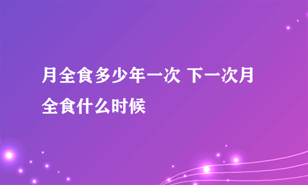 月全食多少年一次 下一次月全食什么时候