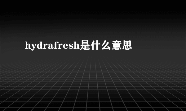 hydrafresh是什么意思