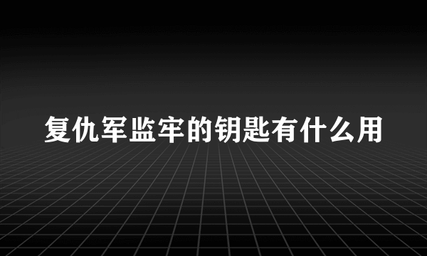 复仇军监牢的钥匙有什么用