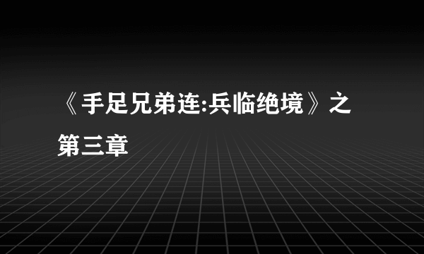 《手足兄弟连:兵临绝境》之第三章