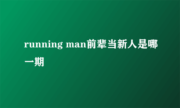 running man前辈当新人是哪一期