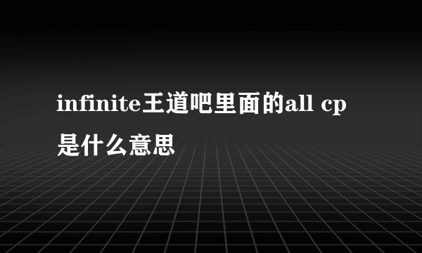 infinite王道吧里面的all cp是什么意思