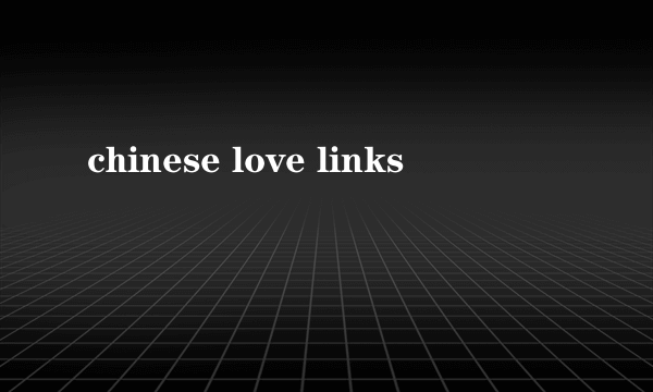 chinese love links