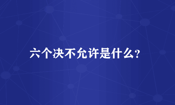 六个决不允许是什么？