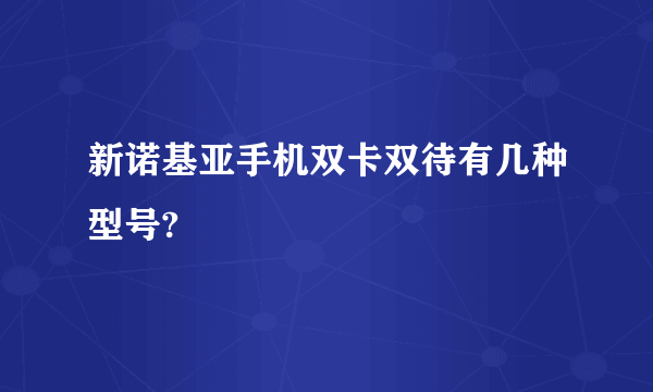 新诺基亚手机双卡双待有几种型号?