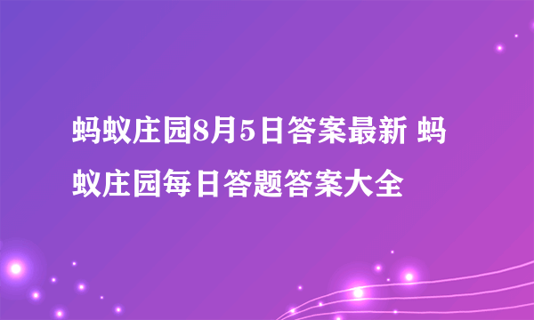 蚂蚁庄园8月5日答案最新 蚂蚁庄园每日答题答案大全