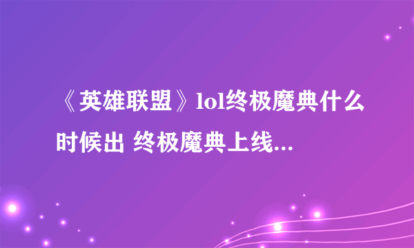 《英雄联盟》lol终极魔典什么时候出 终极魔典上线情况介绍