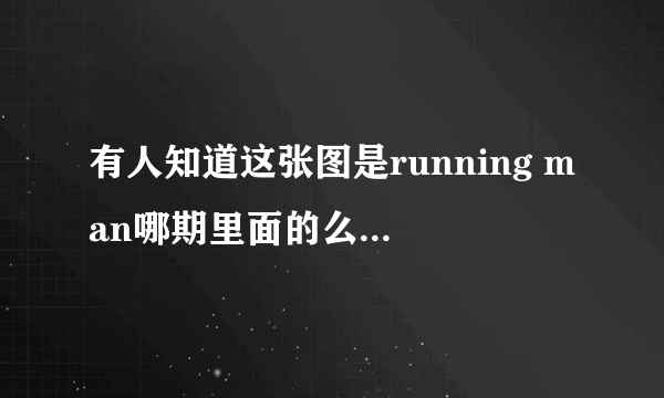 有人知道这张图是running man哪期里面的么~~突然想不起来了~~~隐约记得好像是钟基画的画？