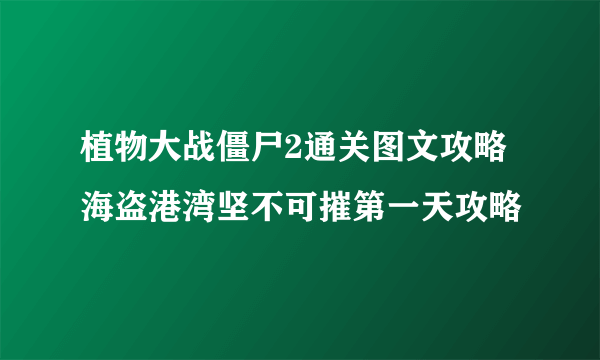 植物大战僵尸2通关图文攻略 海盗港湾坚不可摧第一天攻略