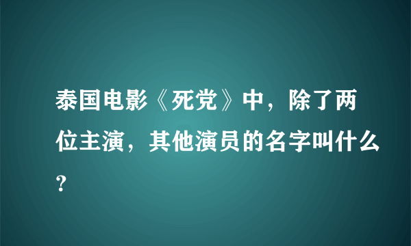 泰国电影《死党》中，除了两位主演，其他演员的名字叫什么？