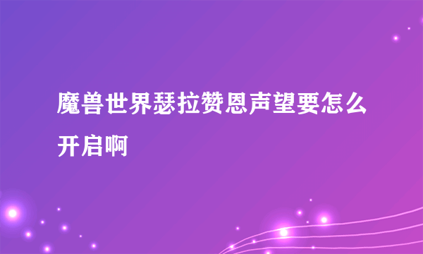 魔兽世界瑟拉赞恩声望要怎么开启啊