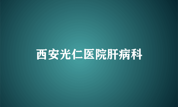 西安光仁医院肝病科