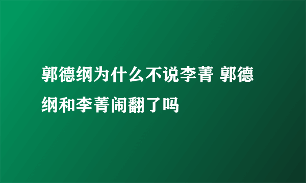 郭德纲为什么不说李菁 郭德纲和李菁闹翻了吗