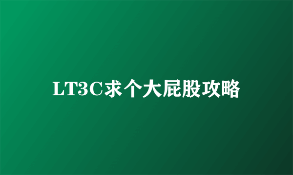 LT3C求个大屁股攻略