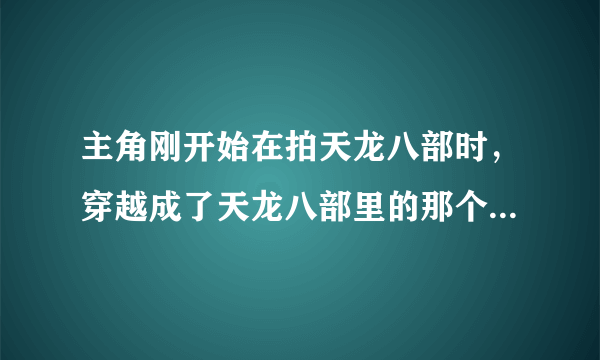 主角刚开始在拍天龙八部时，穿越成了天龙八部里的那个和尚，求书名