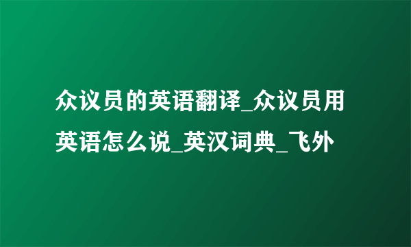 众议员的英语翻译_众议员用英语怎么说_英汉词典_飞外