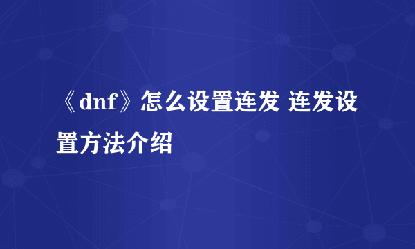 《dnf》怎么设置连发 连发设置方法介绍