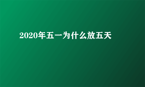 2020年五一为什么放五天