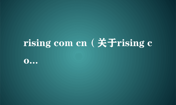 rising com cn（关于rising com cn的简介）