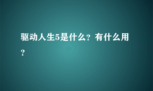 驱动人生5是什么？有什么用？