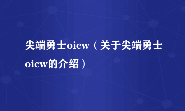 尖端勇士oicw（关于尖端勇士oicw的介绍）