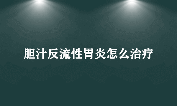 胆汁反流性胃炎怎么治疗