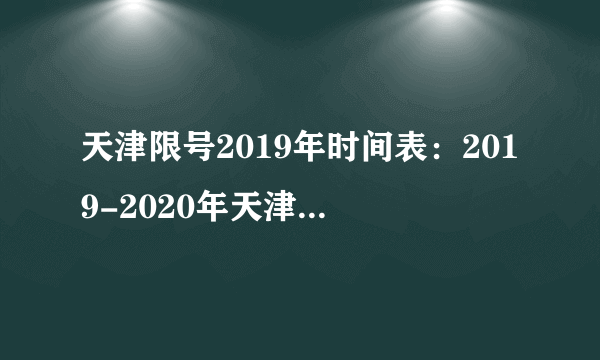 天津限号2019年时间表：2019-2020年天津限行日历