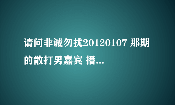 请问非诚勿扰20120107 那期的散打男嘉宾 播放的短片里面的歌曲叫什么. 谁知道告诉一下 谢谢