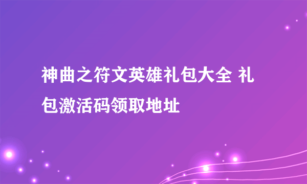 神曲之符文英雄礼包大全 礼包激活码领取地址