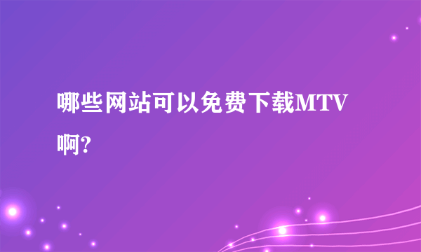 哪些网站可以免费下载MTV啊?