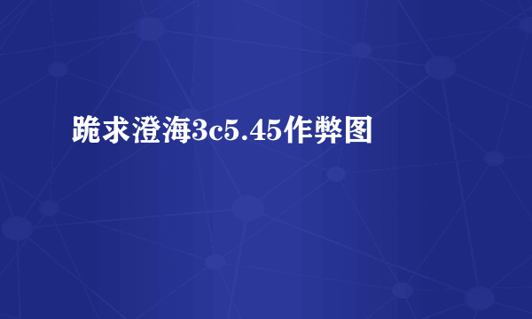 跪求澄海3c5.45作弊图