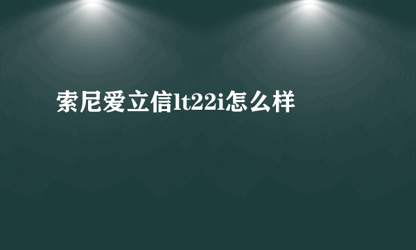 索尼爱立信lt22i怎么样