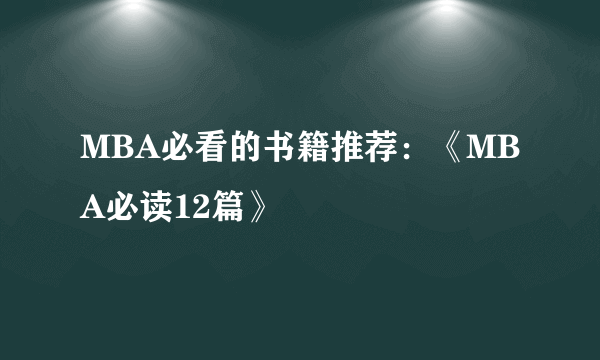 MBA必看的书籍推荐：《MBA必读12篇》