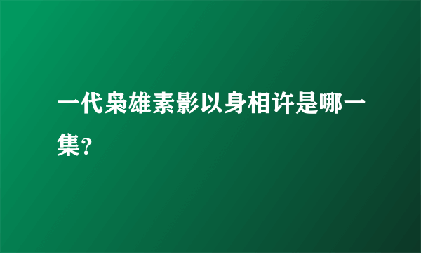 一代枭雄素影以身相许是哪一集？