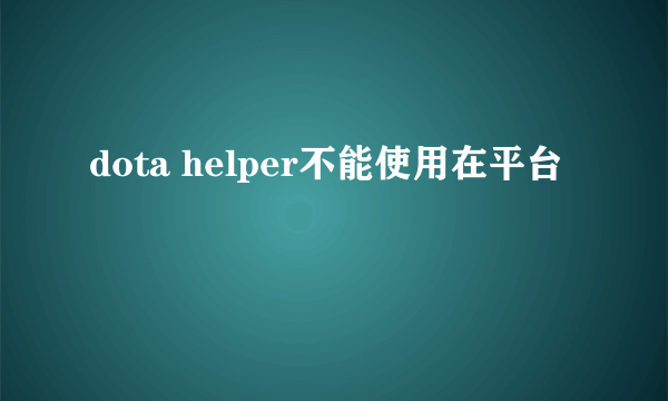 dota helper不能使用在平台