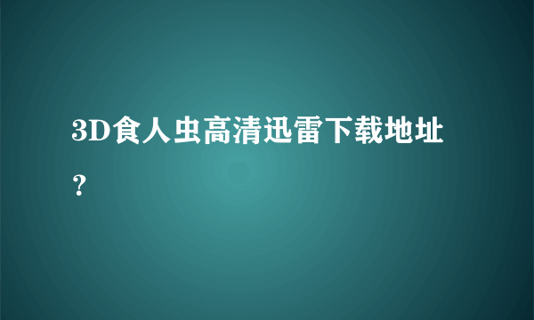 3D食人虫高清迅雷下载地址？