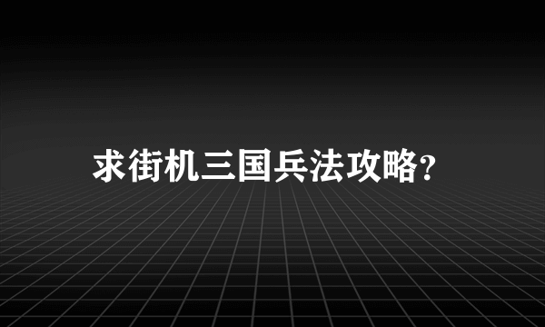 求街机三国兵法攻略？