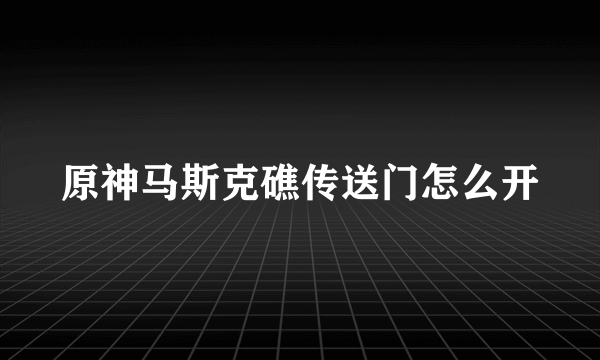 原神马斯克礁传送门怎么开