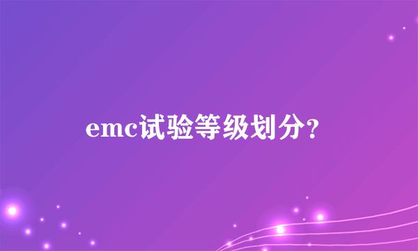 emc试验等级划分？