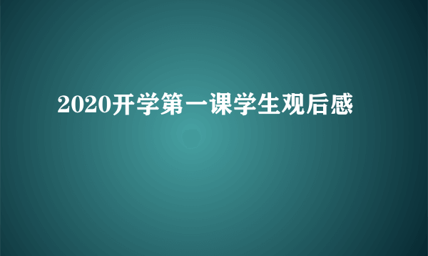 2020开学第一课学生观后感