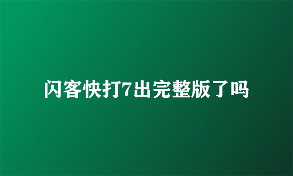 闪客快打7出完整版了吗